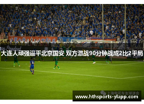 大连人顽强逼平北京国安 双方激战90分钟战成2比2平局