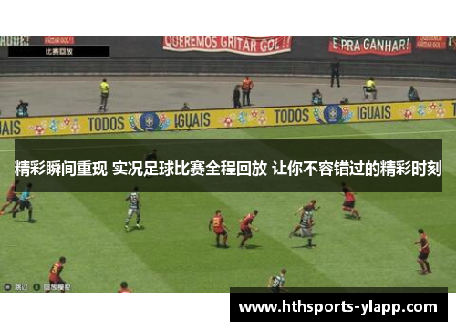 精彩瞬间重现 实况足球比赛全程回放 让你不容错过的精彩时刻