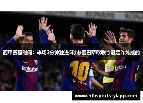 西甲赛程时间：半场3分钟独进5球必看巴萨欧联夺冠是咋炼成的