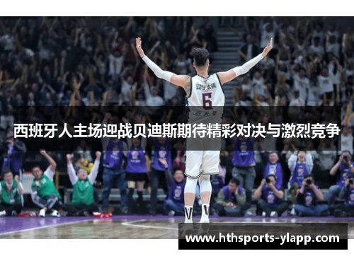 西班牙人主场迎战贝迪斯期待精彩对决与激烈竞争